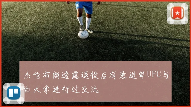 杰伦布朗透露退役后有意进军UFC与白大拿进行过交流