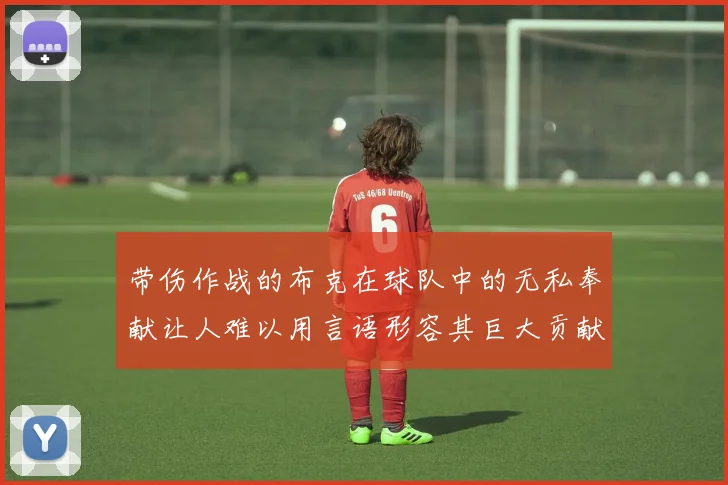 带伤作战的布克在球队中的无私奉献让人难以用言语形容其巨大贡献