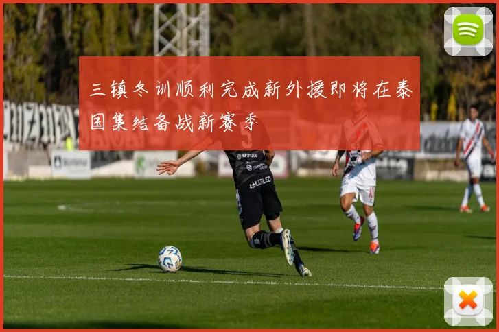 三镇冬训顺利完成新外援即将在泰国集结备战新赛季