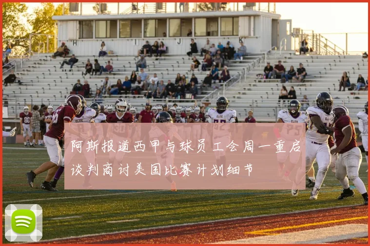 阿斯报道西甲与球员工会周一重启谈判商讨美国比赛计划细节